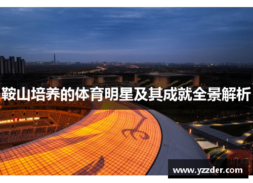鞍山培养的体育明星及其成就全景解析
