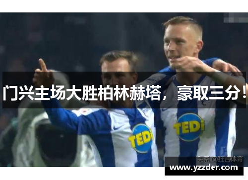 门兴主场大胜柏林赫塔，豪取三分！